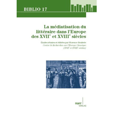 La Médiatisation du littéraire dans l' Europe des XVIIe et XVIIIe siècles