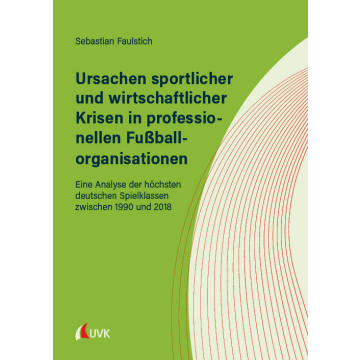 Ursachen sportlicher und wirtschaftlicher Krisen in professionellen Fußballorganisationen